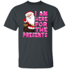 I Am Here For The Presents, Funny Santa Claus, Cute Santa, Merry Christmas, Trendy Chrismas Unisex T-Shirt