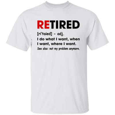 Retired Defination, I Do What I Want, When I Want, Where I Want Unisex T-Shirt
