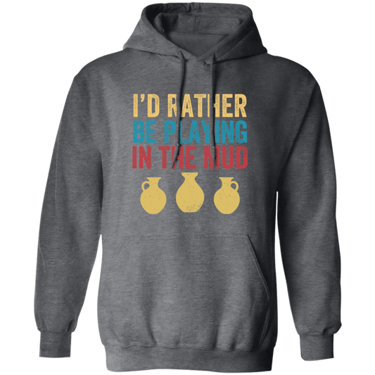 I'd Rather Be Playing In The Mud, Retro Pottery, Play Mud Pullover Hoodie