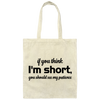 If You Think, I'm Short, You Should See My Patience Canvas Tote Bag