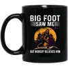 Bigfoot Saw Me, But Nobody Believes Him, Vintage Bigfoot Gift Black Mug