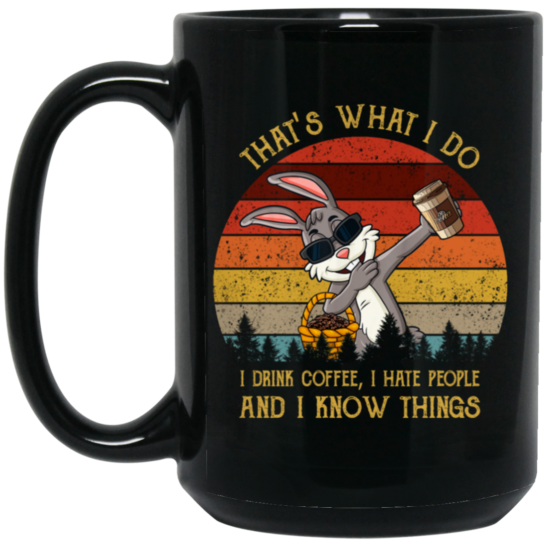 Cute Rabit, That's What I Do, I Drink Coffee, I Hate People, I Know Things Black Mug