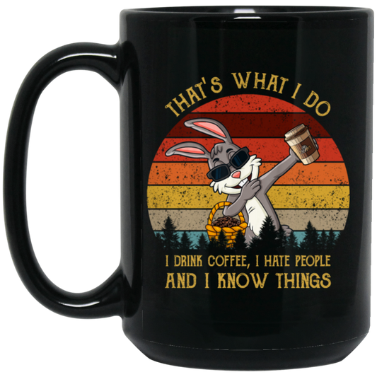 Cute Rabit, That's What I Do, I Drink Coffee, I Hate People, I Know Things Black Mug