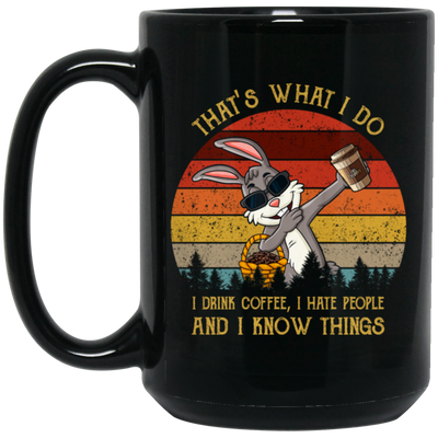 Cute Rabit, That's What I Do, I Drink Coffee, I Hate People, I Know Things Black Mug