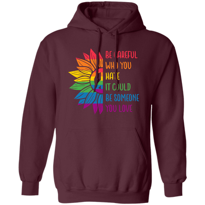 Be Careful Who You Hate, It Could Be Someone You Love Pullover Hoodie