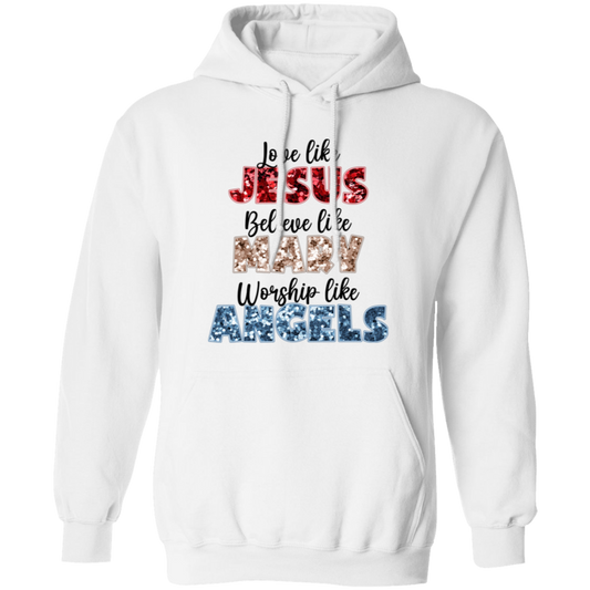 Love Like Jesus, Believe Like Mary, Worship Like Angels Pullover Hoodie