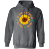 Be Kind, Be Brave Be True, Be You, Sunflower Lover Pullover Hoodie