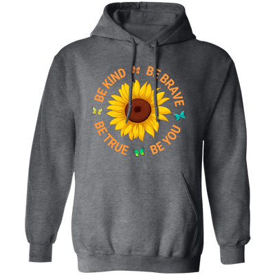 Be Kind, Be Brave Be True, Be You, Sunflower Lover Pullover Hoodie