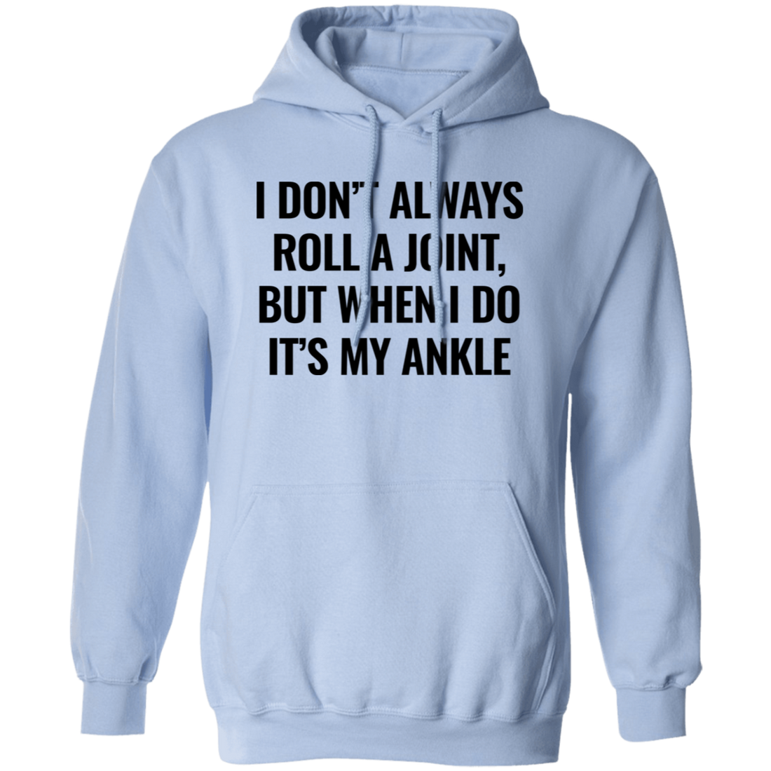 I Don't Always Roll A Joint, But When I Do It's My Ankle Pullover Hoodie