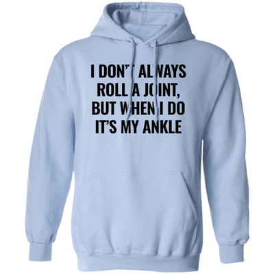 I Don't Always Roll A Joint, But When I Do It's My Ankle Pullover Hoodie