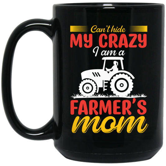 I Can't Hide My Crazy, I Am A Farmer's Mom, Mother's Day Black Mug