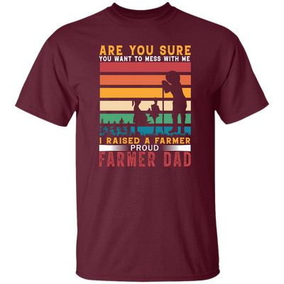 Are You Sure You Want To Mess With Me, I Raise A Farmer Proud Farmer Dad Unisex T-Shirt