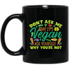 Don't Ask Me Why I'm Vegan, Ask Yourself Why You're Not Black Mug