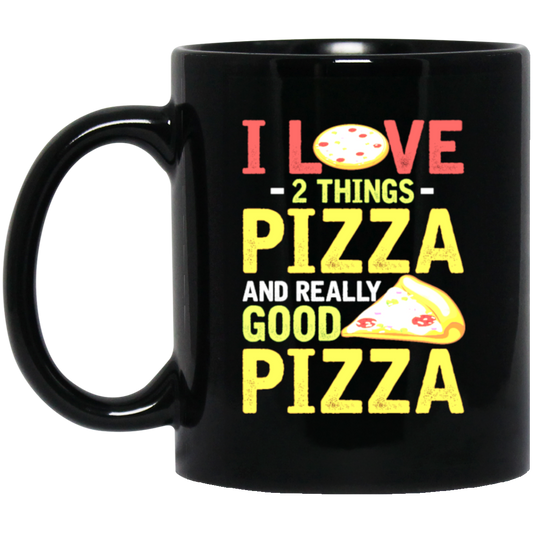 Fast Food Gift, Pizza Lover, I Love 2 Things Pizza And Really Good Pizza Black Mug