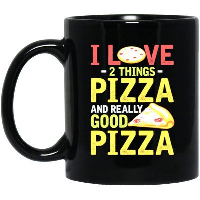 Fast Food Gift, Pizza Lover, I Love 2 Things Pizza And Really Good Pizza Black Mug