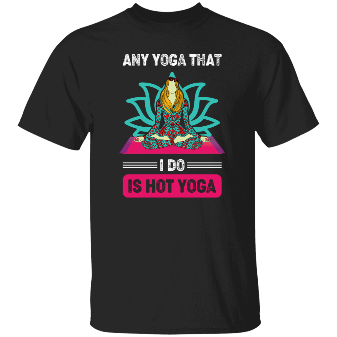 Any Yoga That I Do Is Hot Yoga, Mandala Yoga, Yoga Girl Unisex T-Shirt