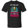 Any Yoga That I Do Is Hot Yoga, Mandala Yoga, Yoga Girl Unisex T-Shirt