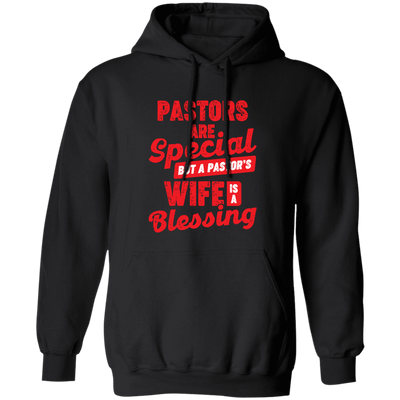 Pastors Are Special, But A Pastor's Wife Is A Blessing Pullover Hoodie