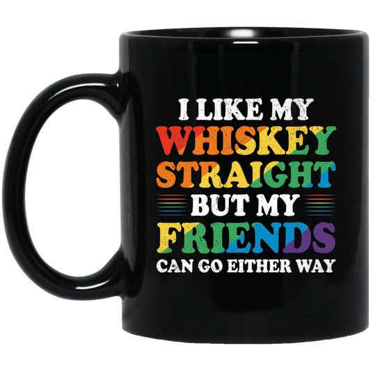 I Like My Whiskey Straight, But My Friends Can Go Either Way Black Mug