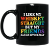 I Like My Whiskey Straight, But My Friends Can Go Either Way Black Mug