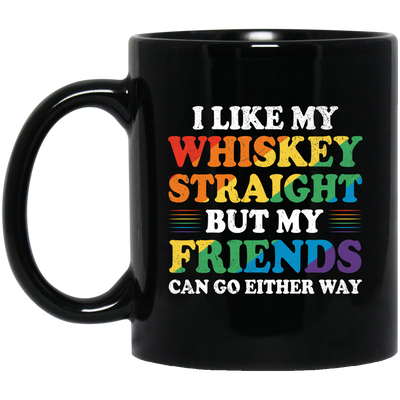 I Like My Whiskey Straight, But My Friends Can Go Either Way Black Mug