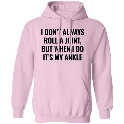 I Don't Always Roll A Joint, But When I Do It's My Ankle Pullover Hoodie