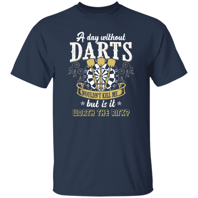 Darts Would Not Kill Me, But Is It Worth The Risk, A Day Without Darts Unisex T-Shirt