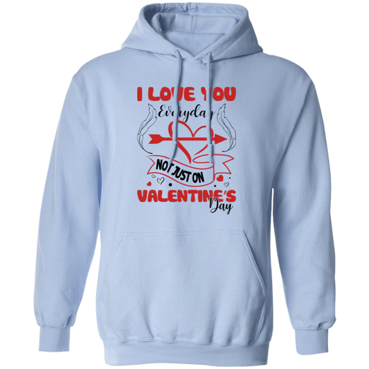 I Love You Everyday, Not Just On Valentine_s Day, Love Valentine, Valentine's Day, Trendy Valentine Pullover Hoodie