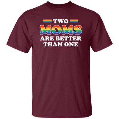 Two Moms Are Better Than One, My Moms Are Lesbian Unisex T-Shirt