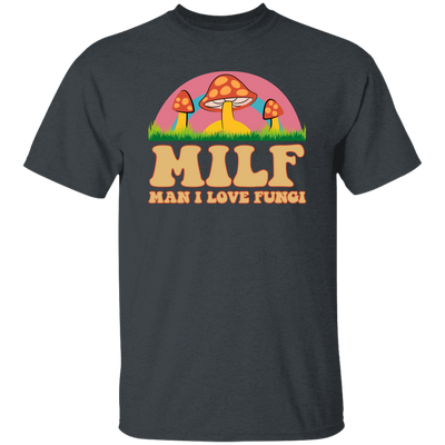 Milf, Man I Love Fungi, Just Love Fungi, Love Mother Unisex T-Shirt