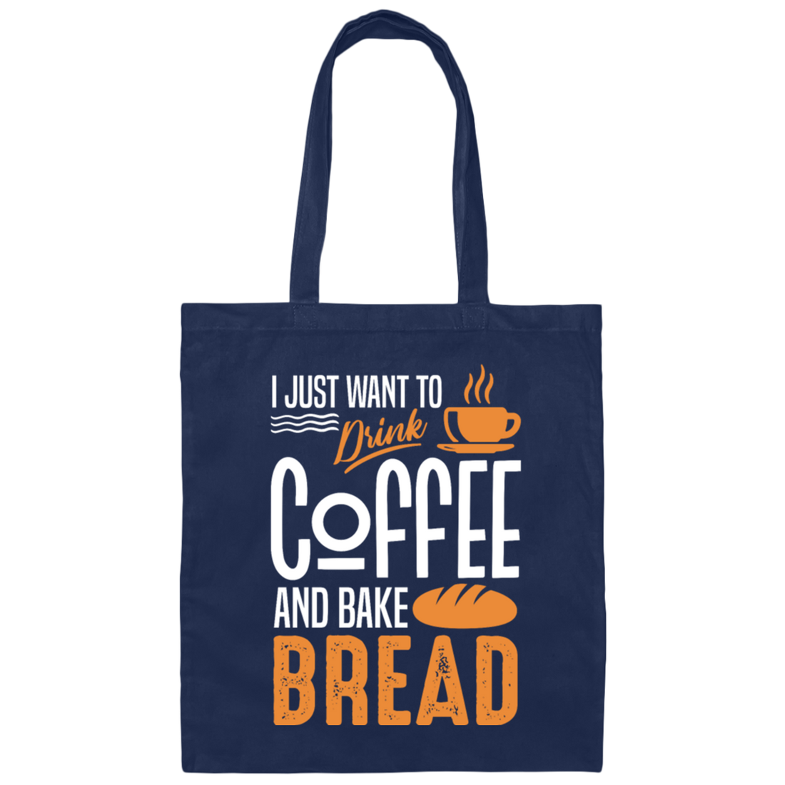 I Just Want To Drink Coffee And Bake Bread Baking Canvas Tote Bag