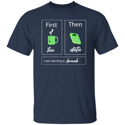 I Am Earning A Break, First Tea, Then Data, Tea Break Unisex T-Shirt