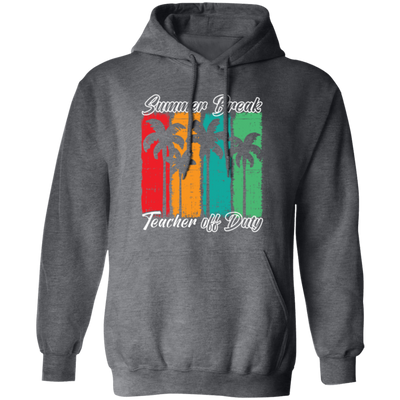 Love Summer, Summer Break Teacher Off Duty For Teachers Gifts Pullover Hoodie