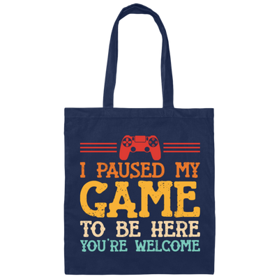 I Paused My Game To Be Here, You're Welcome Canvas Tote Bag