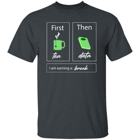 I Am Earning A Break, First Tea, Then Data, Tea Break Unisex T-Shirt