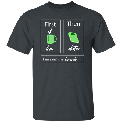 I Am Earning A Break, First Tea, Then Data, Tea Break Unisex T-Shirt