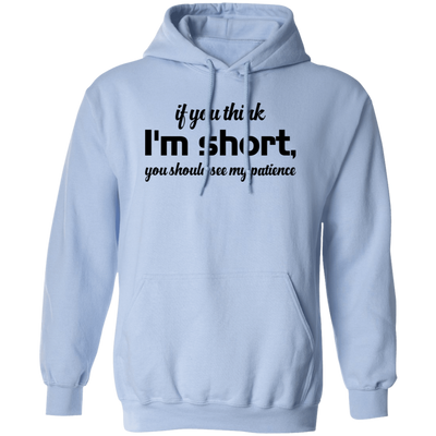 If You Think, I'm Short, You Should See My Patience Pullover Hoodie