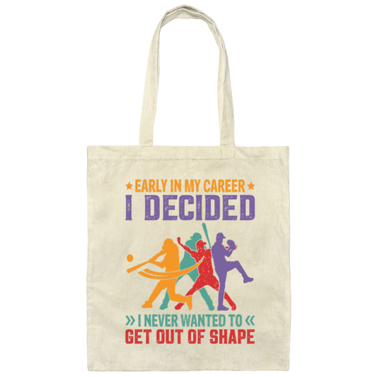 Early In My Career, I Decided, I Never Wanted To Get Out Of Shape Canvas Tote Bag
