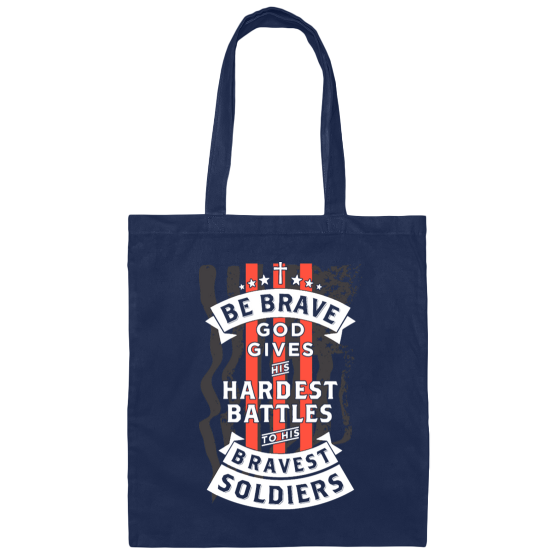Soldiers Gift, Be Brave, God Gives His Hardest Battles To His Bravest Soldiers Canvas Tote Bag