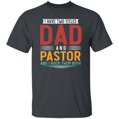 I Have Two Titles Dad And Pastor, I RockThem Both Unisex T-Shirt