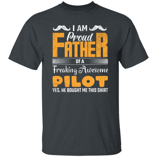 I Am Proud Father Of A Freaking Awesome Pilot, Yes He Boought Me This Shirt Unisex T-Shirt