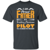 I Am Proud Father Of A Freaking Awesome Pilot, Yes He Boought Me This Shirt Unisex T-Shirt