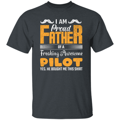 I Am Proud Father Of A Freaking Awesome Pilot, Yes He Boought Me This Shirt Unisex T-Shirt