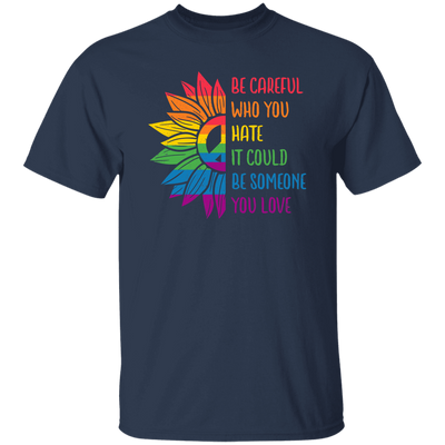 Be Careful Who You Hate, It Could Be Someone You Love Unisex T-Shirt