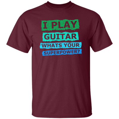 I Play Guitar, Whats Your Supperpower, I Love Guitar, Music Lover Gift Unisex T-Shirt