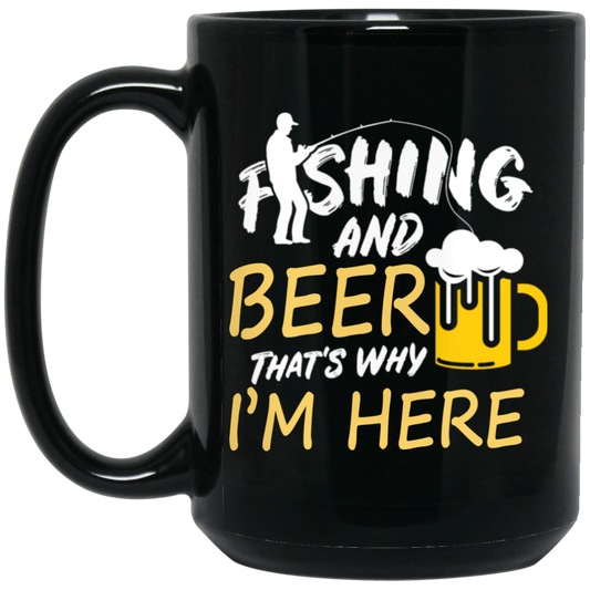Fishing And Beer, That's Why I'm Here, I Love Fishing, Love Beer, Cheer Black Mug