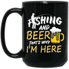 Fishing And Beer, That's Why I'm Here, I Love Fishing, Love Beer, Cheer Black Mug