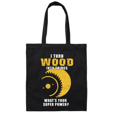 I Turn Wood Into Things Superpower Woodworking Canvas Tote Bag