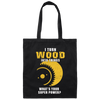 I Turn Wood Into Things Superpower Woodworking Canvas Tote Bag