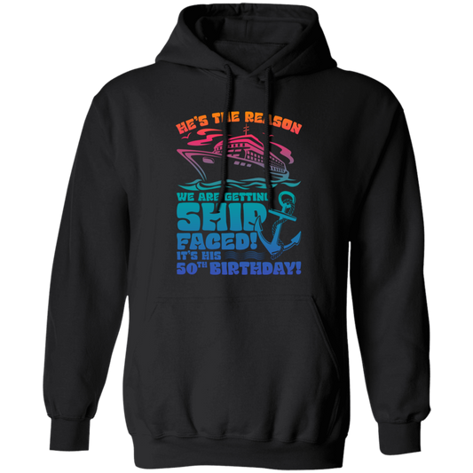 He's The Reason We Are Getting Ship Faced, It's His 50th Birthday Pullover Hoodie